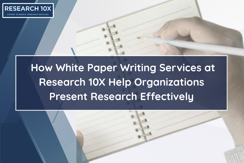 How White Paper Writing Services at Research 10X Help Organizations Present Research Effectively